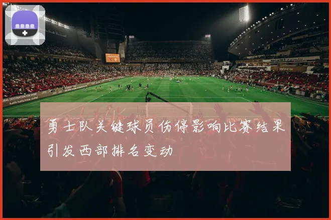 勇士队关键球员伤停影响比赛结果引发西部排名变动