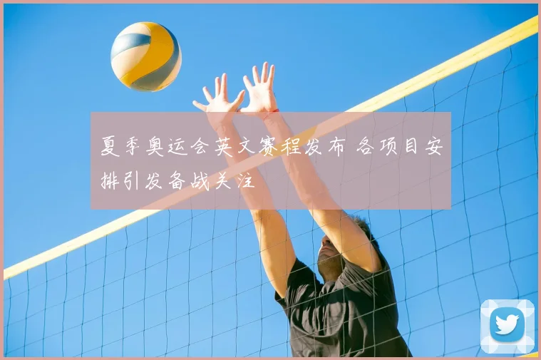夏季奥运会英文赛程发布 各项目安排引发备战关注