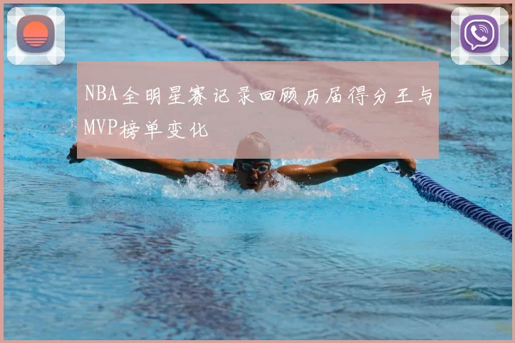 NBA全明星赛记录回顾历届得分王与MVP榜单变化